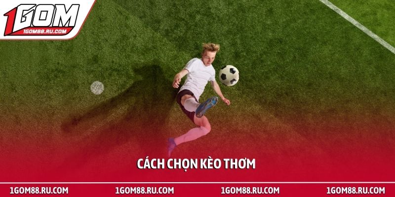 Cách chọn kèo thơm để tối ưu lợi nhuận cá cược siêu tốc 1 Cách chọn kèo thơm