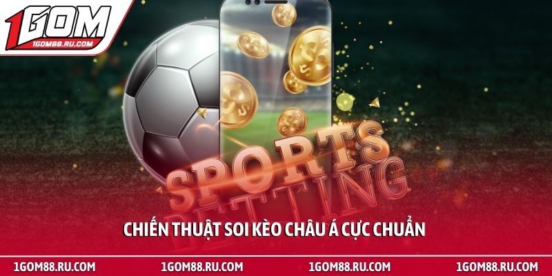 Kèo châu Á - Hướng dẫn soi kèo chuẩn xác tại trang 1Gom 3 Chiến thuật soi kèo châu Á cực chuẩn