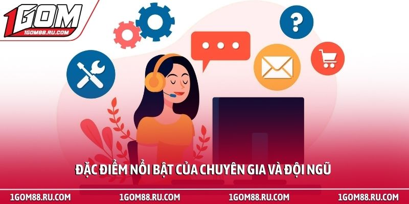Chuyên Gia Và Đội Ngũ 1 Đặc điểm nổi bật của chuyên gia và đội ngũ