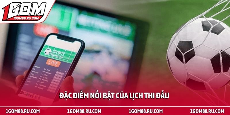 Lịch thi đấu 2 Đặc điểm nổi bật của lịch thi đấu