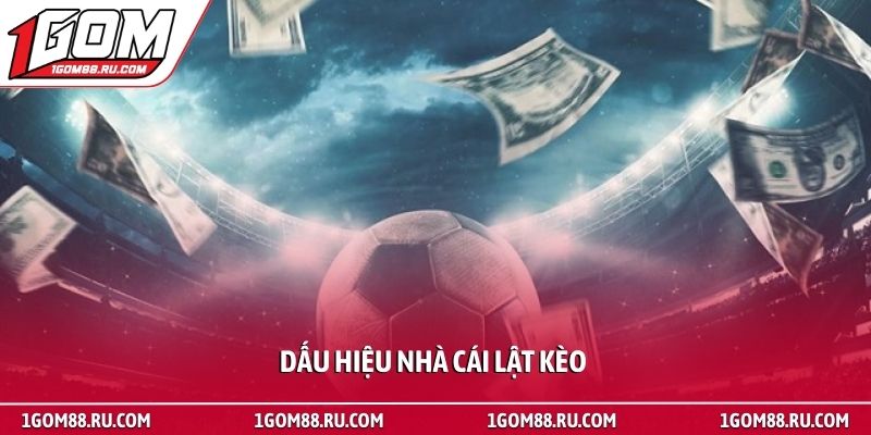 Dấu hiệu nhà cái lật kèo và bí quyết phòng tránh rủi ro 1 Dấu hiệu nhà cái lật kèo