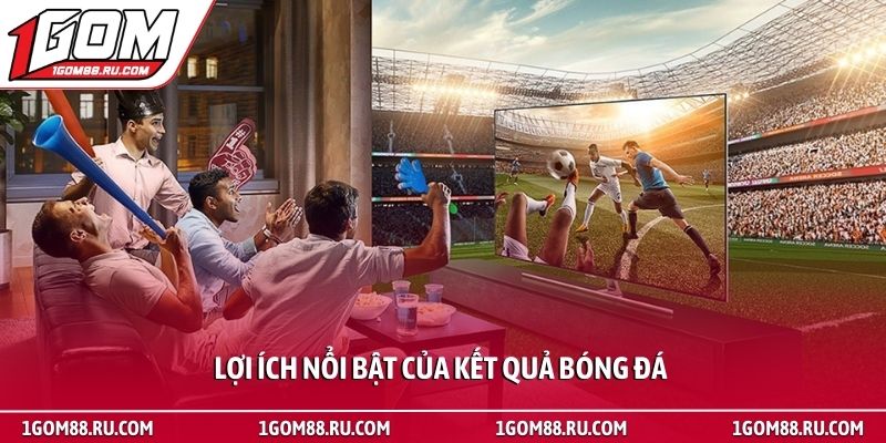 Kết quả bóng đá 2 Lợi ích nổi bật của kết quả bóng đá