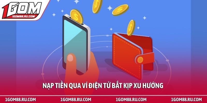 Nạp Tiền 2 Nạp tiền qua ví điện tử bắt kịp xu hướng