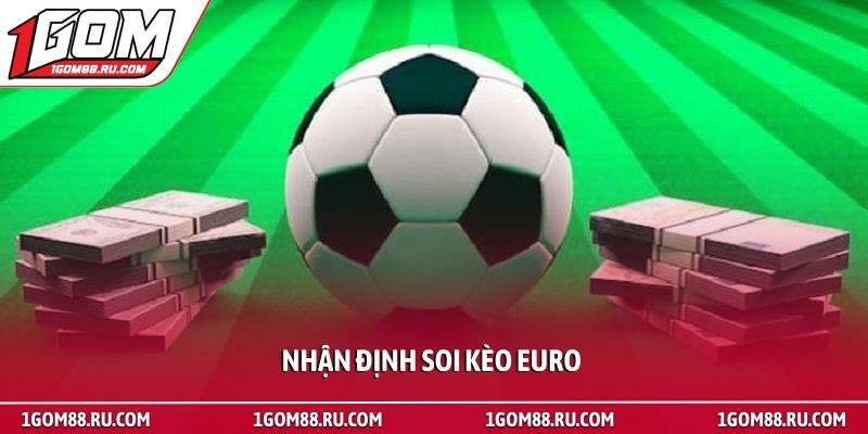 Nhận định soi kèo Euro - Bí quyết dự đoán tỷ lệ bóng đá 1 Nhận định soi kèo Euro